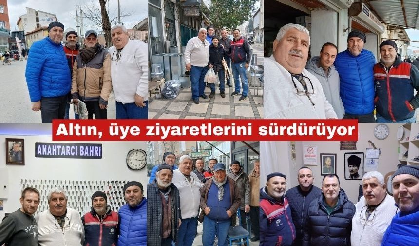 Altın, üye ziyaretlerini sürdürüyor