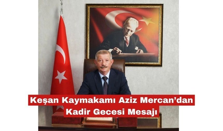 Keşan Kaymakamı Aziz Mercan’dan Kadir Gecesi Mesajı