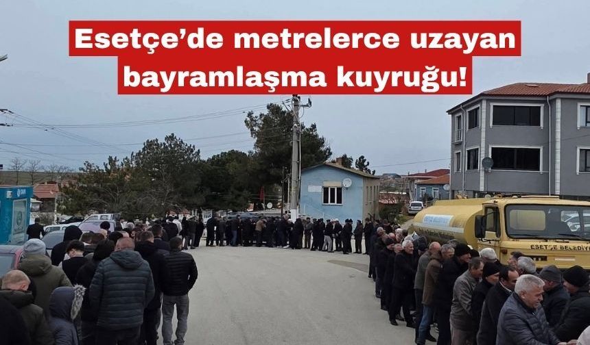 Esetçe’de metrelerce uzayan bayramlaşma kuyruğu!