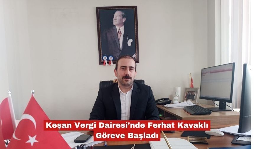 Keşan Vergi Dairesi’nde Ferhat Kavaklı Göreve Başladı