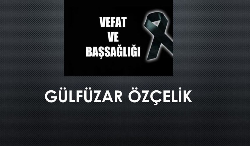Gülfüzar Özçelik vefat etti