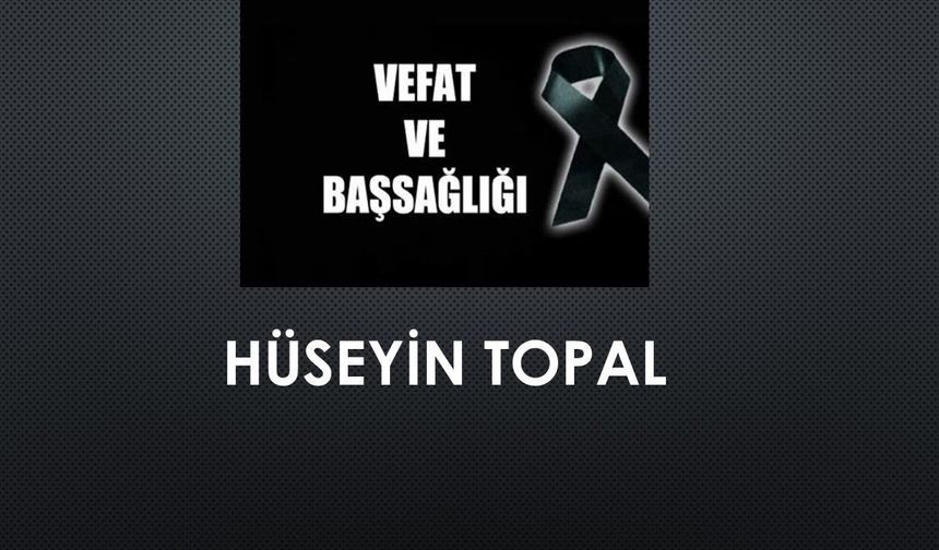 Hüseyin Topal vefat etti