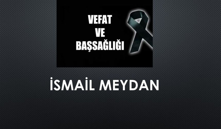 İsmail Meydan vefat etti