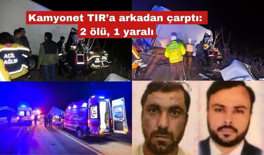 Kamyonet TIR’a arkadan çarptı: 2 ölü, 1 yaralı