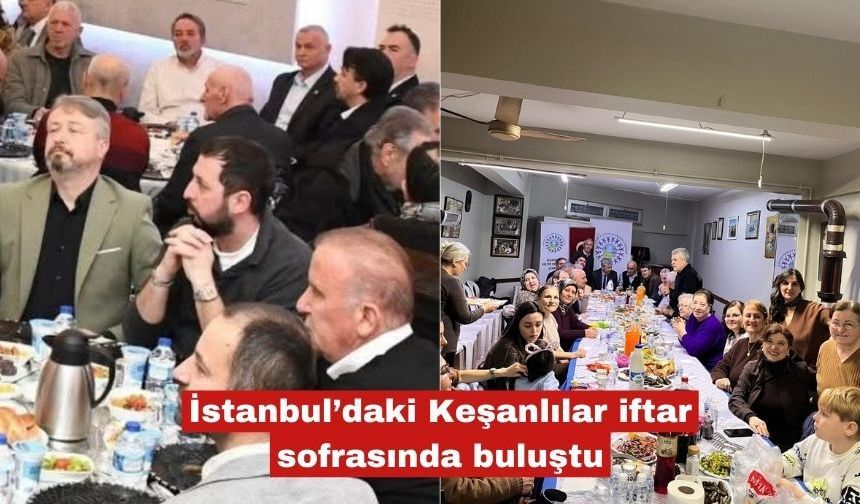 İstanbul’daki Keşanlılar iftar sofrasında buluştu