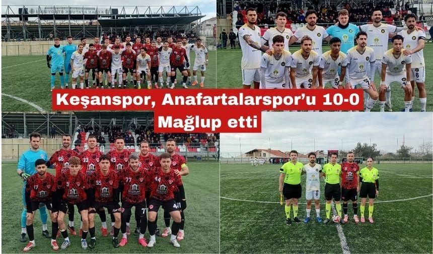 Keşanspor, Anafartalarspor’u 10-0 mağlup etti