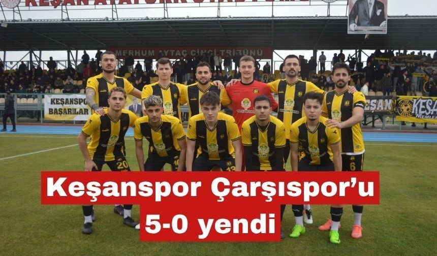 Keşanspor Çarşıspor'u 5-0 yendi