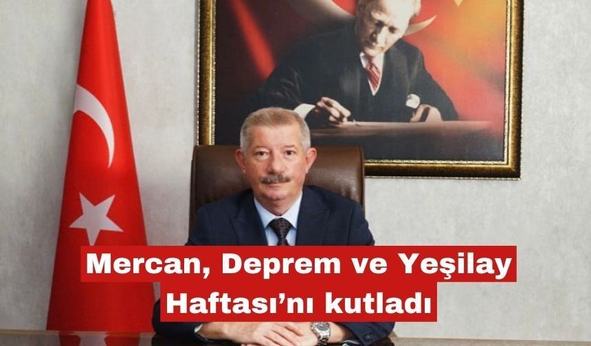 Mercan, Deprem Haftası ve Yeşilay Haftası’nı kutladı