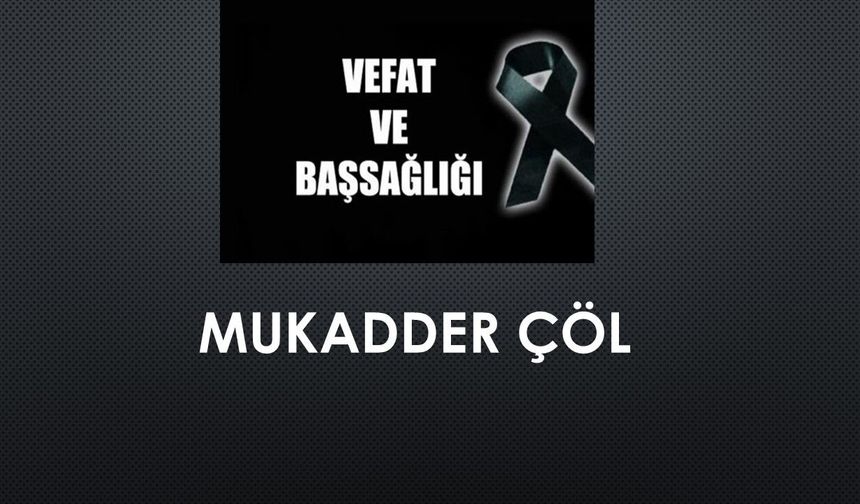 Mukadder Çöl vefat etti
