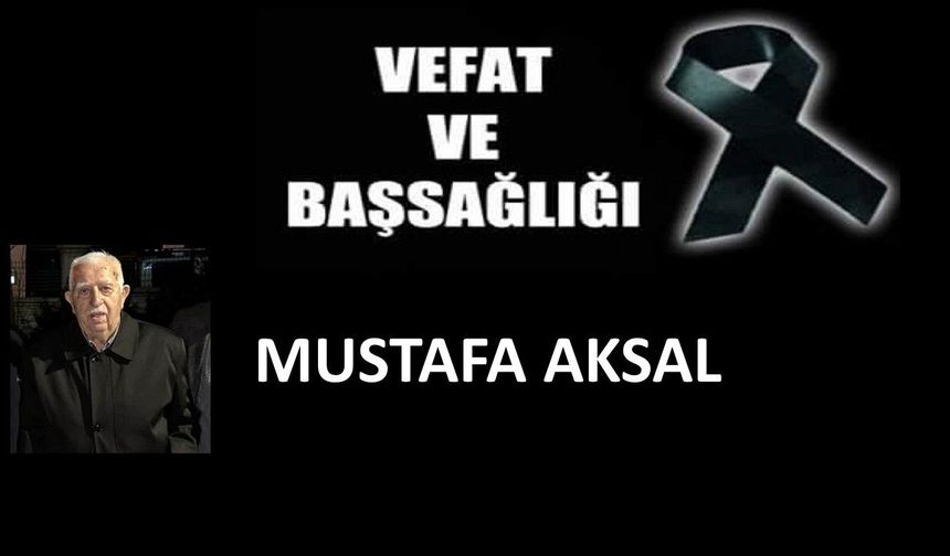 Fatma Aksal’ın babası Mustafa Aksal vefat etti