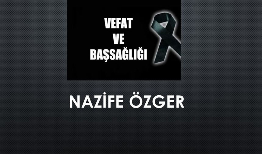 Nazife Özger vefat etti