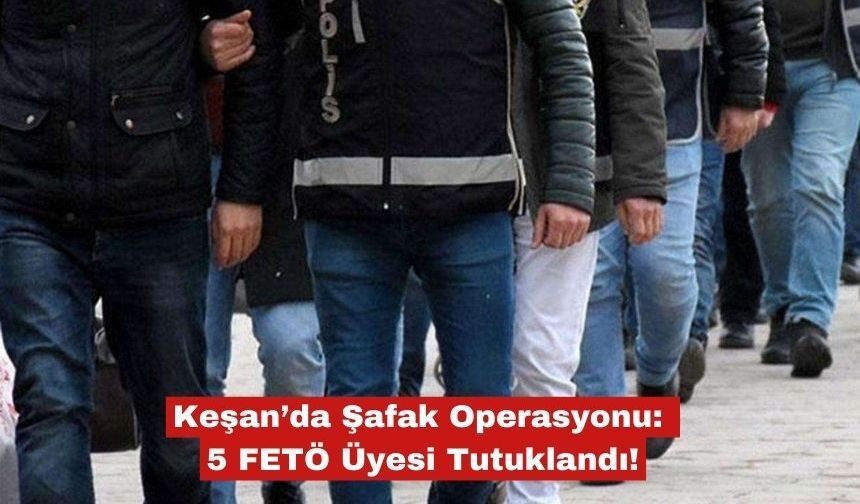 Keşan’da Şafak Operasyonu: 5 FETÖ Üyesi Tutuklandı!