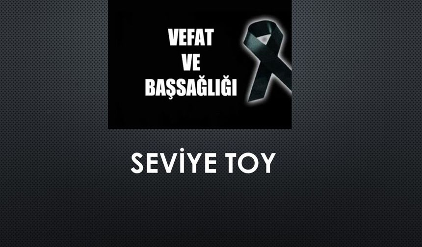 Seviye Toy vefat etti