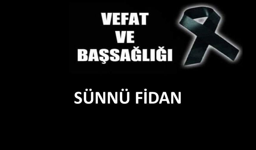 Sünnü Fidan vefat etti