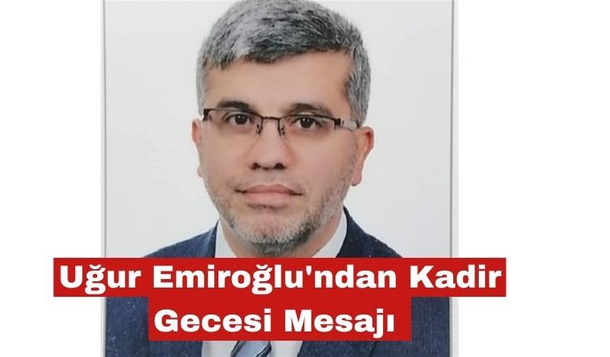 Uğur Emiroğlu'ndan Kadir Gecesi Mesajı