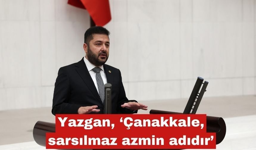 Yazgan’dan 18 Mart Çanakkale Zaferi açıklaması