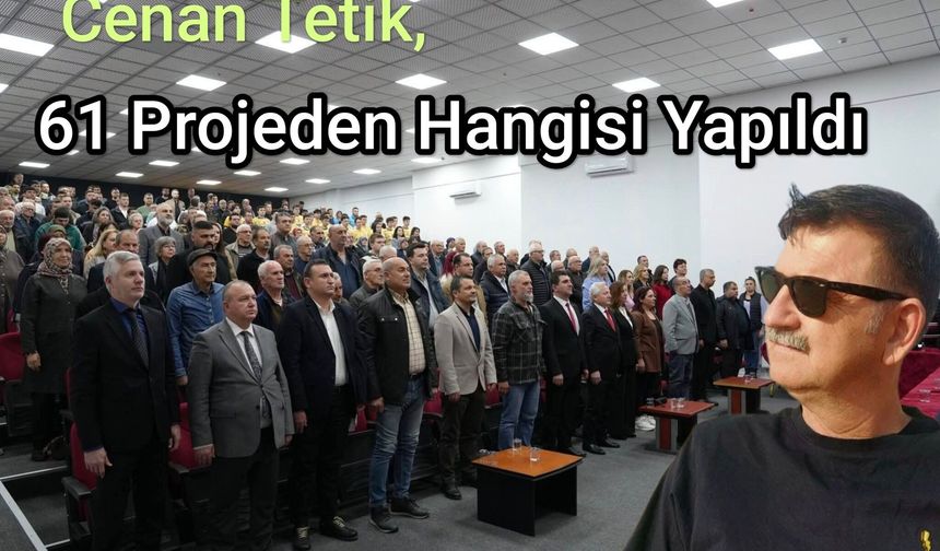 Cenan Tetik: “61 projeden hangisi yapıldı?”