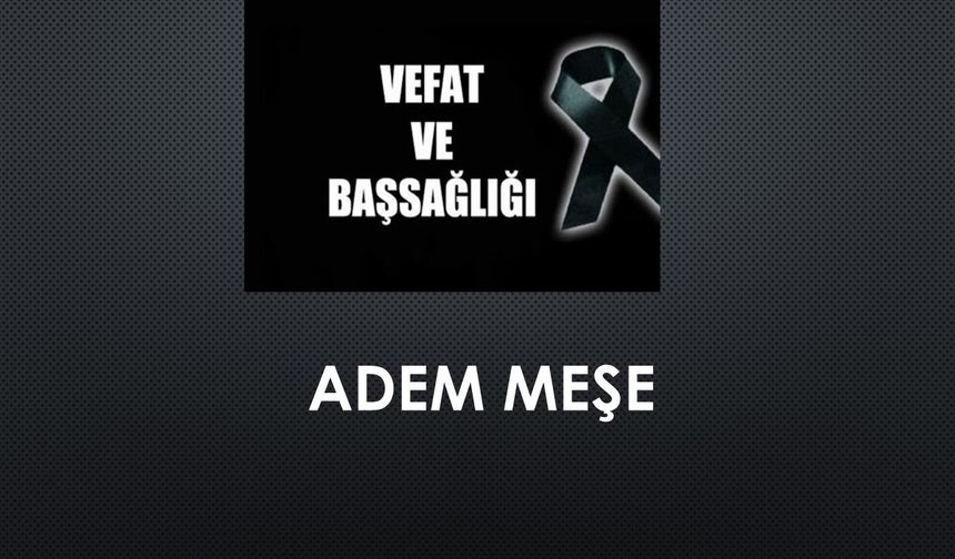Adem Meşe vefat etti