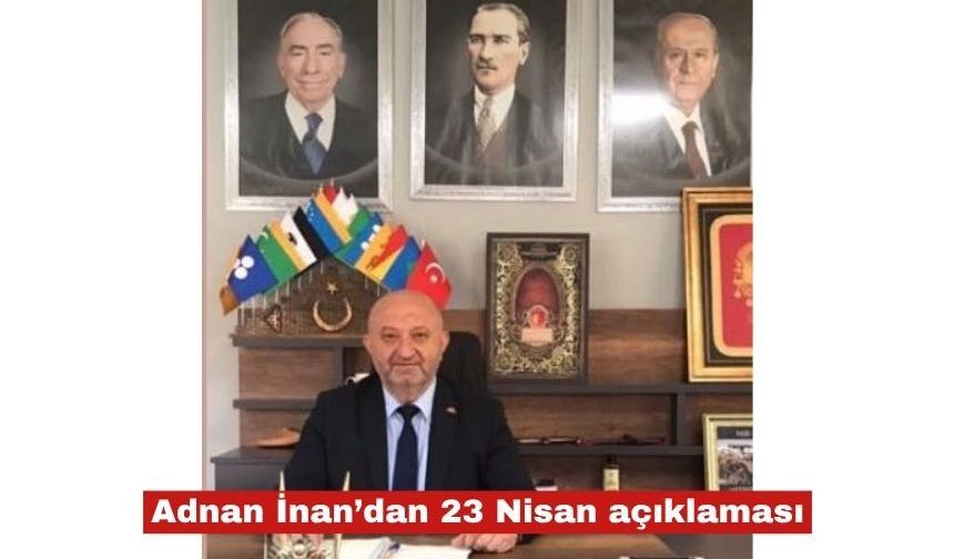 Adnan İnan’dan 23 Nisan açıklaması