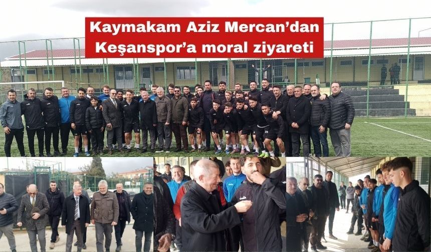 Kaymakam Aziz Mercan’dan Keşanspor’a moral ziyareti