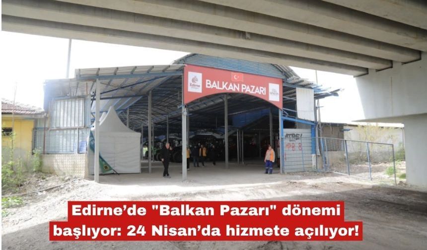 Edirne’de "Balkan Pazarı" dönemi başlıyor