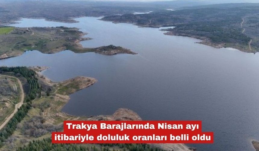 Barajlarda Nisan ayı itibariyle doluluk oranları belli oldu
