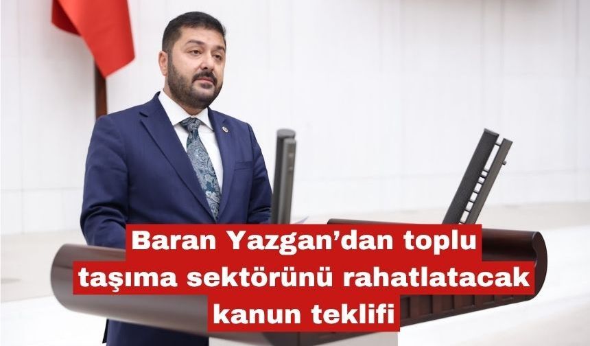 Yazgan’dan toplu taşıma sektörünü rahatlatacak kanun teklifi