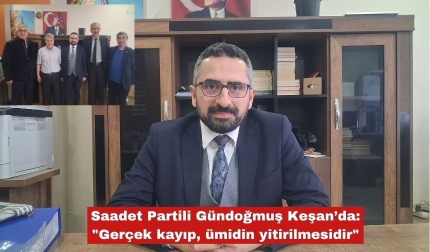 Gündoğmuş Keşan’da: "Gerçek kayıp, ümidin yitirilmesidir"