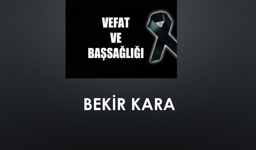 Bekir Kara vefat etti