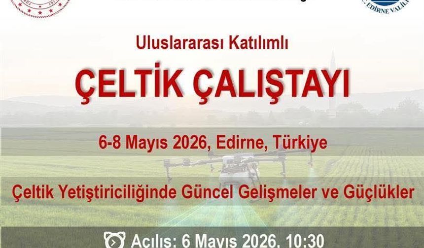 Edirne’de dev zirve: Uluslararası Çeltik Çalıştayı başlıyor!