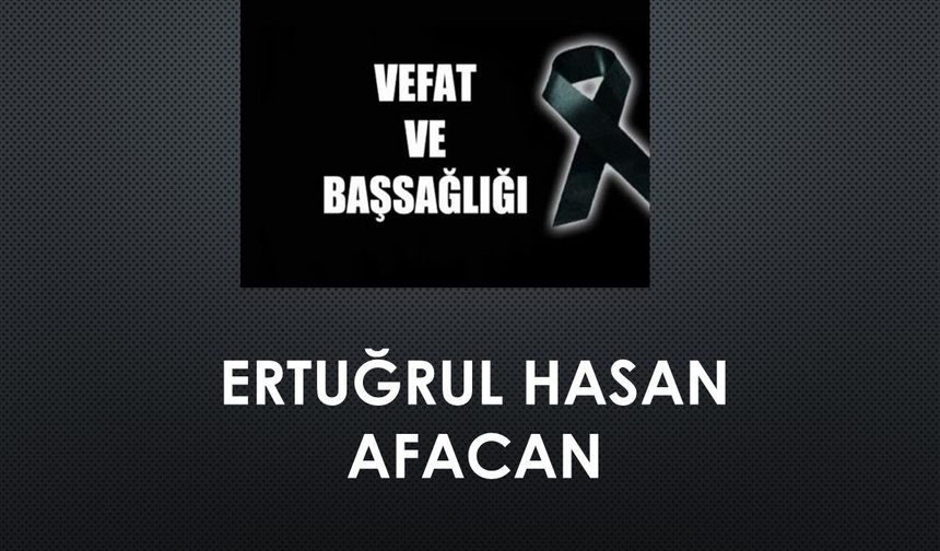 Ertuğrul Hasan Afacan vefat etti