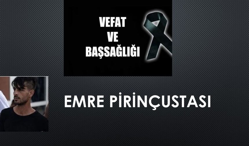 Emre Pirinçustası vefat etti