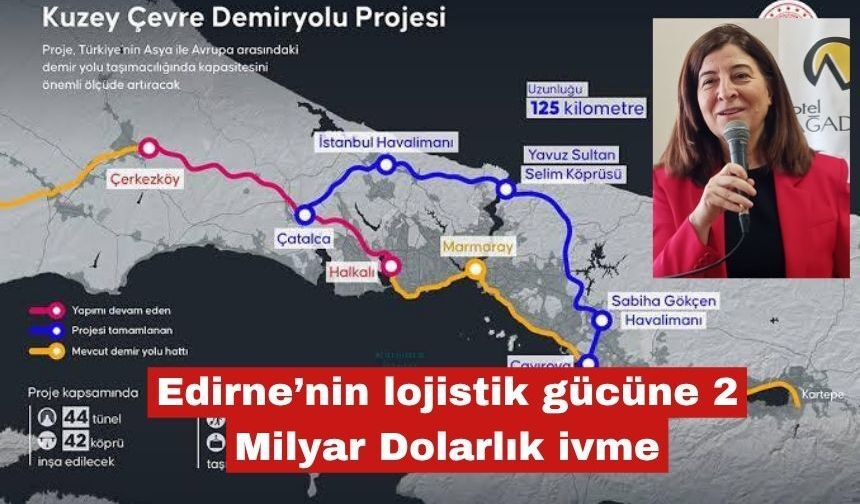 Edirne’nin lojistik gücüne 2 Milyar Dolarlık ivme