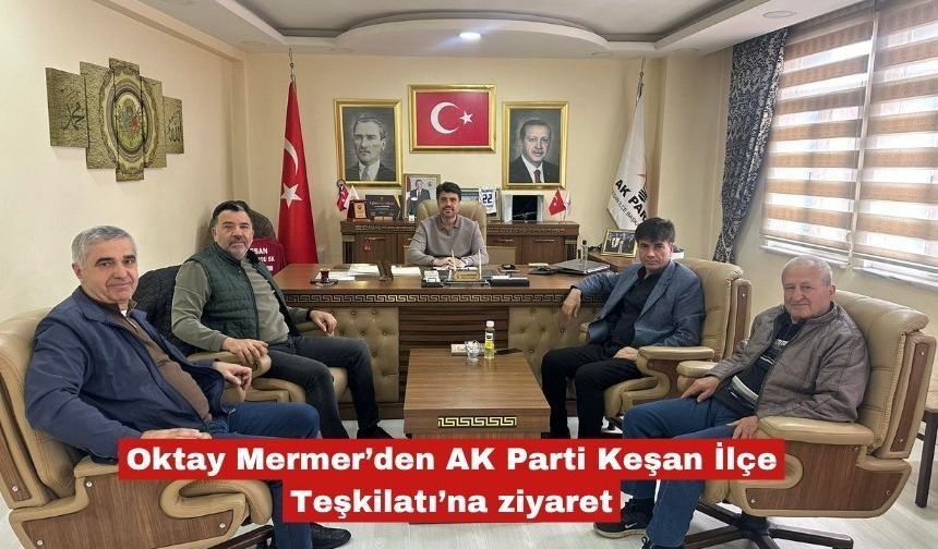 Oktay Mermer’den AK Parti Keşan İlçe Teşkilatı’na ziyaret