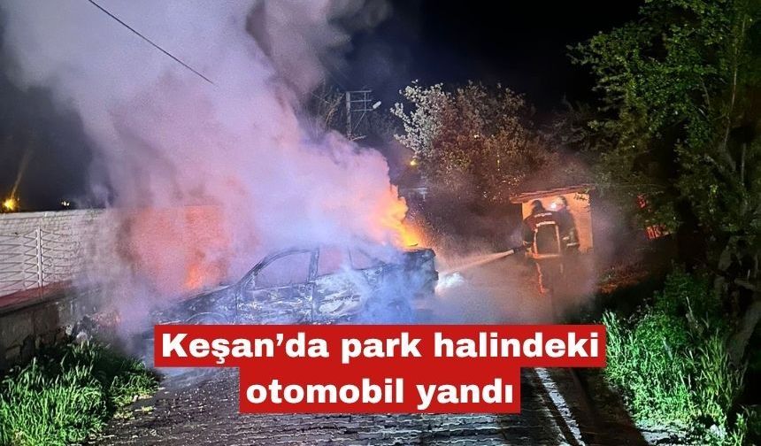 Keşan’da park halindeki otomobil yandı