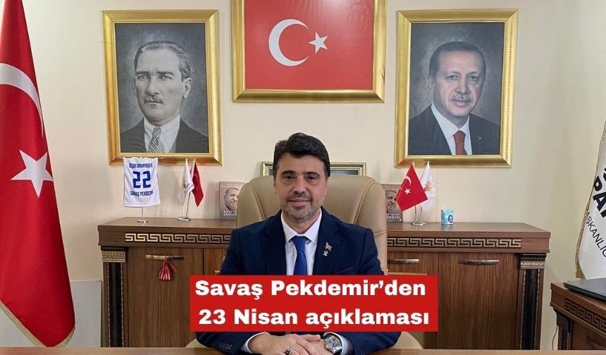 Savaş Pekdemir’den 23 Nisan açıklaması