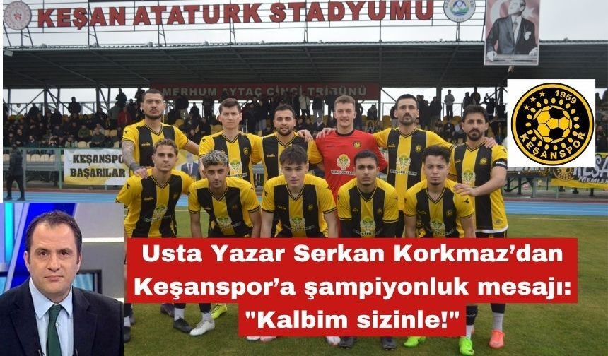 Serkan Korkmaz’dan Keşanspor'a mesaj "Kalbim sizinle!"