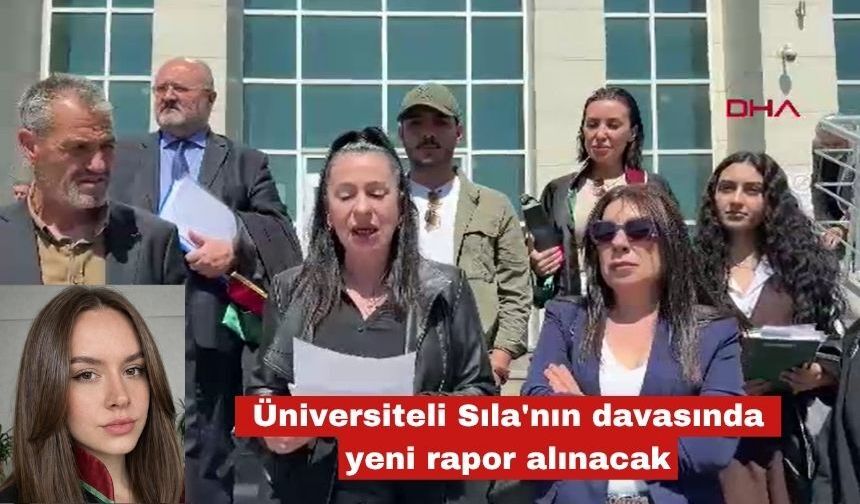 Üniversiteli Sıla'nın davasında yeni rapor alınacak