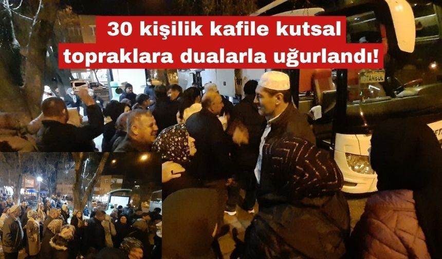 30 kişilik kafile kutsal topraklara dualarla uğurlandı!