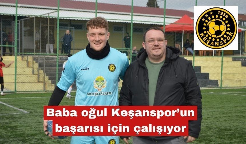 Baba oğul Keşanspor’un başarısı için çalışıyor