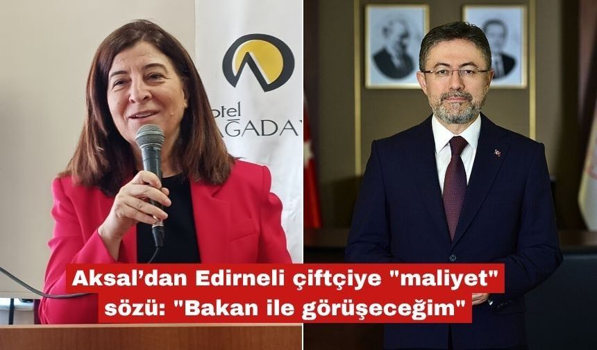 Aksal’dan çiftçiye "maliyet" sözü: "Bakan ile görüşeceğim"