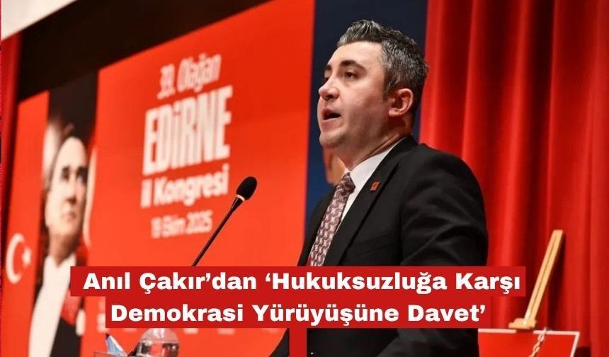 Çakır’dan ‘Hukuksuzluğa Karşı Demokrasi Yürüyüşüne Davet’