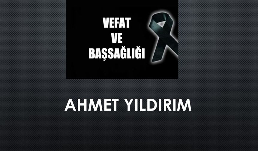 Ahmet Yıldırım vefat etti