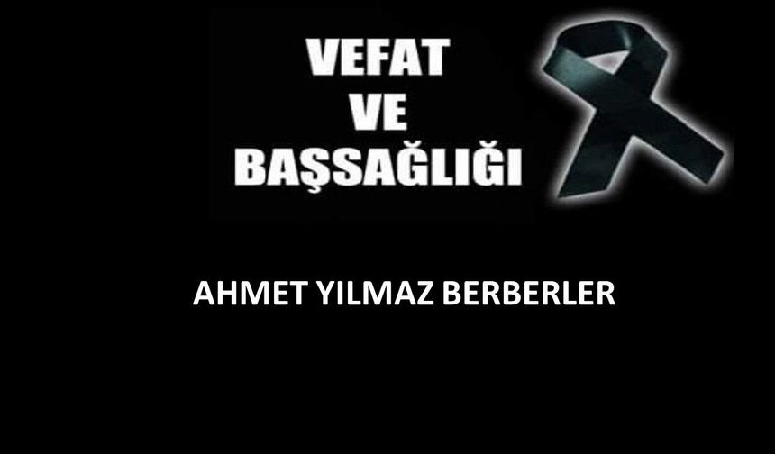 Ahmet Yılmaz Berberler vefat etti
