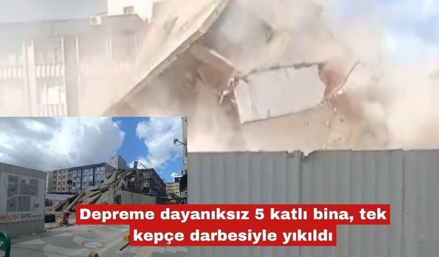 Depreme dayanıksız 5 katlı bina, tek kepçe ile yıkıldı