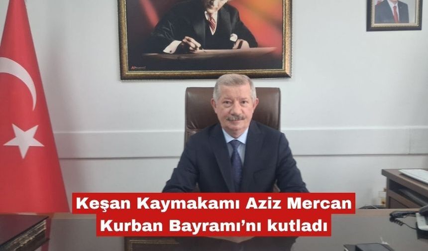 Keşan Kaymakamı Aziz Mercan Kurban Bayramı’nı kutladı