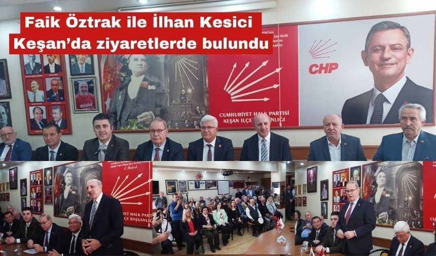 Faik Öztrak ile İlhan Kesici Keşan’da ziyaretlerde bulundu