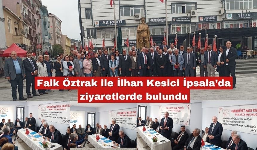 Faik Öztrak ile İlhan Kesici İpsala’da ziyaretlerde bulundu