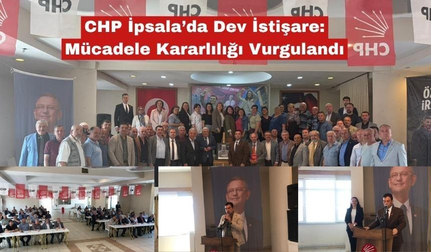 CHP İpsala’da Dev İstişare: Mücadele Kararlılığı Vurgulandı