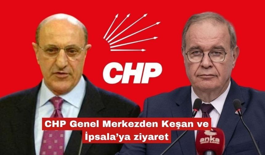 CHP Genel Merkezden Keşan ve İpsala’ya ziyaret